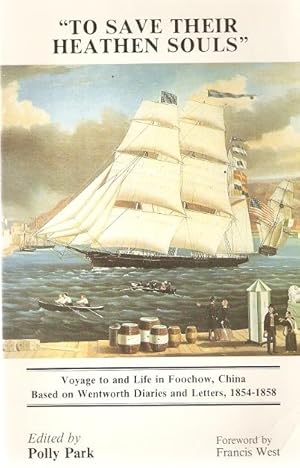 Image du vendeur pour "To Save Their Heathen Souls" : Voyage to and Life in Fouchow, China, Based on Wentworth Diaries and Letters, 1854-1858. Foreword by Francis West. mis en vente par City Basement Books