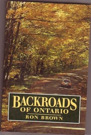 Seller image for Backroads of Ontario -Erie Shore Road, Grand River Rd, Simcoe County Highlands, Opeongo Pioneer Rd, Highlands of Hastings, Manitoulin's Haweater Trail, Cobalt Circle, The Sibley Rd, The Silver Mountain Rd, Ridge Road, Rice Lake Rd, Quinte Shore Rd, +++++ for sale by Nessa Books