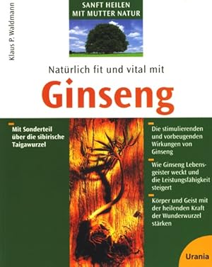 Natürlich fit und vital mit Ginseng - Körper und Geist mit der heilenden Kraft der Wunderwurzel s...