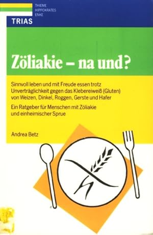 Zöliakie - na und? ;. Sinnvoll leben und mit Freude essen trotz Unverträglichkeit gegen das Klebe...