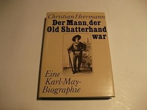 Bild des Verkufers fr Der Mann, der Old Shatterhand war. Eine Karl-May-Biographie. zum Verkauf von Ottmar Mller