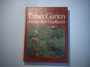 Seller image for Unser Garten meisterlich bepflanzt. Gruppierungs- und Bepflanzungsvorschlge fr alle Gartenteile. for sale by Ottmar Mller