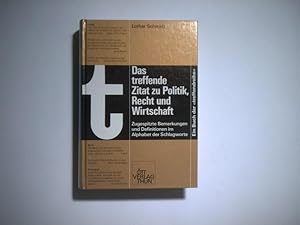 Imagen del vendedor de t. Das treffende Zitat zu Politik, Recht und Wirtschaft. Zugespitzte Bemerkungen und Definitionen im Alphabet der Schlagworte. a la venta por Ottmar Mller