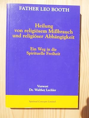 Heilung von religiösem Mißbrauch und religiöser Abhängigkeit. Ein Weg in die spirituelle Freiheit...