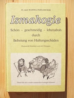 Ismakogie : schön - geschmeidig - lebensfroh durch Befreiung von Haltungsschäden ; humorvoll illu...