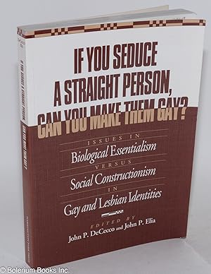 Seller image for If you seduce a straight person, can you make them gay? Issues in biological essentialism versus social contruction in gay and lesbian identities for sale by Bolerium Books Inc.