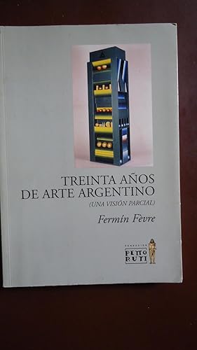 Bild des Verkufers fr TREINTA AOS DE ARTE ARGENTINO (UNA VERSIN PARCIAL) zum Verkauf von Ernesto Julin Friedenthal