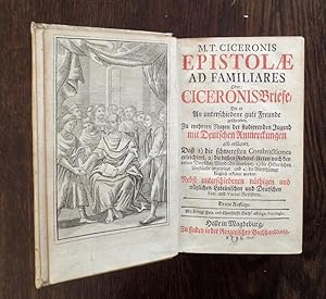 M.T. Ciceronis epistolae ad familiares oder Ciceronis Briefe, die er an unterschiedene gute Freun...