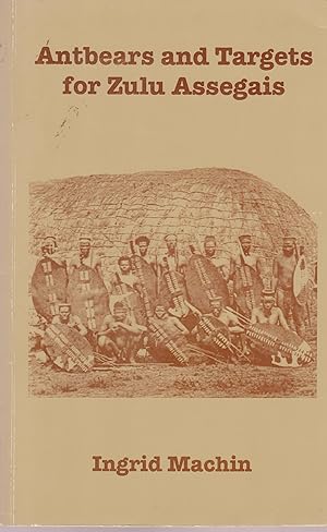 Seller image for Antbears and Targets for Zulu Assegais - The levying of forced African labour and military service by the colonial state of Natal for sale by Snookerybooks