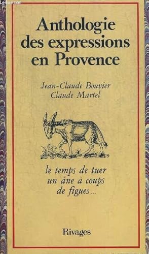 Image du vendeur pour ANTHOLOGIE DES EXPRESSIONS EN PROVENCE. LE TEMPS DE TUER UN ANE A COUPS DE FIGUES. mis en vente par Le-Livre