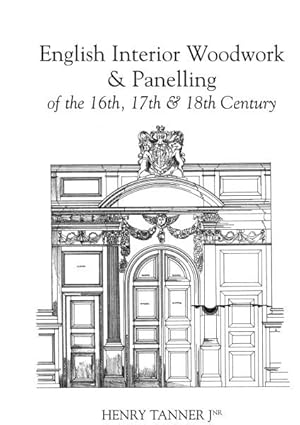 English Interior Woodwork & Panelling of the 16th, 17th, 18th Centuries.