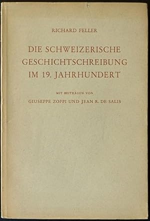 Die schweizerische Geschichtschreibung [Geschichtsschreibung] im 19. Jahrhundert. Mit Beiträgen v...