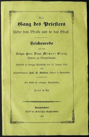 Seller image for Der Gang des Priesters Ueber dem Grabe und in das Grab. Leichenrede auf den Seligen Herrn Dekan Michael Groth, Pfarrer zu Merenschwand. Gehalten in dortiger Pfarrkirche den 24. Januar 1855 von Kapitelskammerer Joh. C. Rohner, Pfarrer in Sarmenstorf. (Der Erls ist fr bedrngte Waisenkinder). for sale by Franz Khne Antiquariat und Kunsthandel