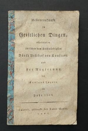 Imagen del vendedor de Uebereinkunft in Geistlichen Dingen, abgeschlossen zwischen dem Hochwrdigsten Frst Bischof von Konstanz und der Regierung des Kantons Luzern im Jahr 1806. a la venta por Franz Khne Antiquariat und Kunsthandel