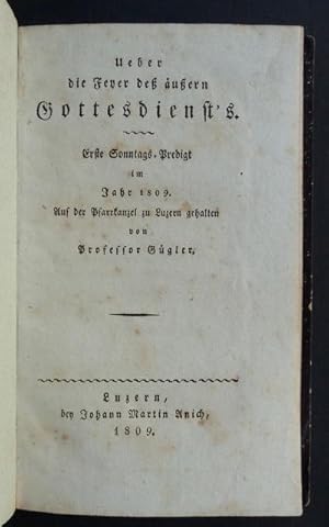 Bild des Verkufers fr Ueber die Feyer des ussern Gottesdienst's. Erste Sonntags-Predigt im Jahr 1809. Auf der Pfarrkanzel zu Luzern gehalten von Professor Ggler. zum Verkauf von Franz Khne Antiquariat und Kunsthandel