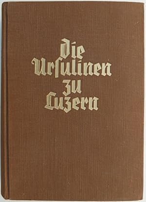 Imagen del vendedor de Die Ursulinen zu Luzern. Geschichte, Leben und Werk 1659?1847. a la venta por Franz Khne Antiquariat und Kunsthandel