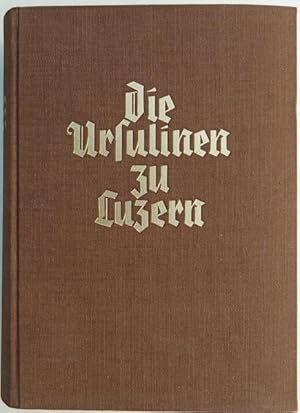 Imagen del vendedor de Die Ursulinen zu Luzern. Geschichte, Leben und Werk 1659?1847. a la venta por Franz Khne Antiquariat und Kunsthandel