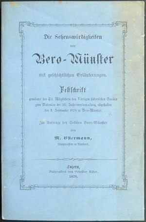 Imagen del vendedor de Die Sehenswrdigkeiten von Bero-Mnster [Beromnster] mit geschichtlichen Erluterungen. Festschrift gewidmet den Tit. Mitgliedern des Vrtigen [V-rtigen, Fnfrtigen] historischen Vereins zum Andenken der 36. Jahresversammlung, abgehalten den 4. September 1878 in Bero-Mnster. Im Auftrage der Sektion Bero-Mnster von M. Estermann, Leutpriester in Neudorf. a la venta por Franz Khne Antiquariat und Kunsthandel