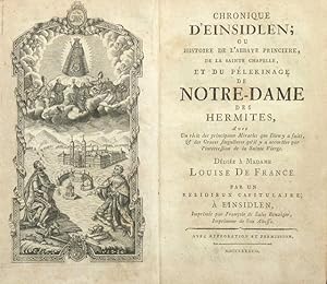 Bild des Verkufers fr Chronique d?Einsidlen; ou Histoire de l?abbaye princire, de la Sainte Chapelle, et du plerinage de Notre-Dame des Hermites, Avec Un rcit des principaux Miracles que Dieu a faits, & des Graces singulires qu?il a accordes par l?intercession de la Sainte Vierge. Ddie  Madame Louise de France. Par un religieux capitulaire. zum Verkauf von Franz Khne Antiquariat und Kunsthandel