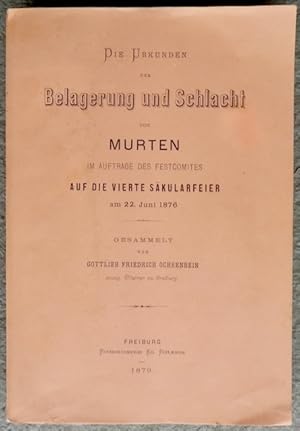 Bild des Verkufers fr Die Urkunden der Belagerung und Schlacht von Murten im Auftrage des Festcomits auf die vierte Skularfeier am 22. Juni 1876. Gesammelt von Gottlieb Friedrich Ochsenbein, evang. Pfarrer zu Freiburg. zum Verkauf von Franz Khne Antiquariat und Kunsthandel