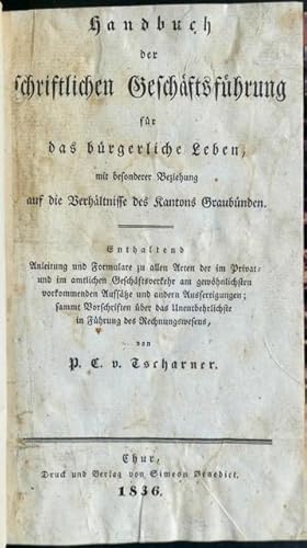 Imagen del vendedor de Handbuch der schriftlichen Geschftsfhrung fr das brgerliche Leben, mit besonderer Beziehung auf die Verhltnisse des Kantons Graubnden. Enthaltend Anleitung und Formulare zu allen Arten der im Privat- und im amtlichen Geschftsverkehr am gewhnlichsten vorkommenden Aufstze und andern Ausfertigungen; sammt Vorschriften ber das Unentbehrlichste in Fhrung des Rechnungswesens. a la venta por Franz Khne Antiquariat und Kunsthandel