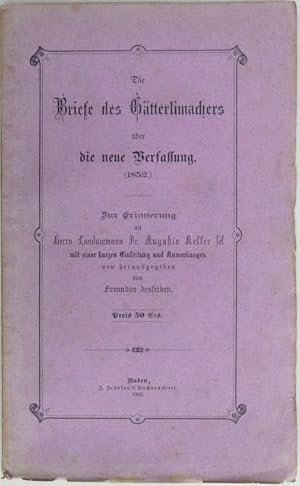 Imagen del vendedor de Die Briefe des Gtterlimachers ber die neue Verfassung. (1852). Zur Erinnerung an Herrn Landammann Dr. Augustin Keller sel. mit einer kurzen Einleitung und Anmerkungen neu herausgegeben von Freunden desselben. Mit Bildniss. a la venta por Franz Khne Antiquariat und Kunsthandel