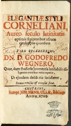 Bild des Verkufers fr Elegantiae styli Corneliani, Aureo seculo latinitatis optimis scriptoribus usitatae conscriptae quondam  viro celeberrimo DN. D. Godofredo Wegnero, Quae, dum studiosae juventutis laudabilis diligentia omnibus votis repetiit, [.] Denuo revisae & recusae sunt : [Cornelii Nepotis, Vulgo Aemilii Probi, Excellentium Imperatorum Vitae; bzw. Fragmenta, Quae reperiri potuerunt omnia, Andreae Schotti studio collecta; bzw. Nucleus Scholasticus ex Cornelii Praefatione]. zum Verkauf von Franz Khne Antiquariat und Kunsthandel