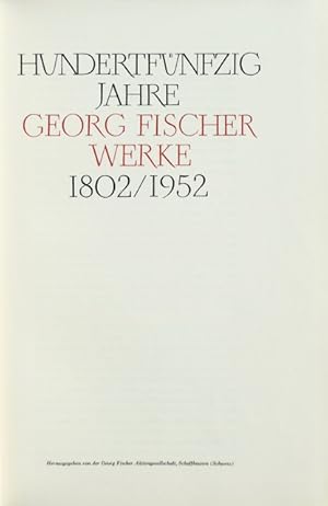 Hundertfünfzig Jahre Georg Fischer Werke 1802-1952. Herausgegeben von der Georg Fischer Aktienges...