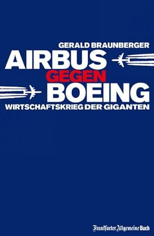 Bild des Verkufers fr Airbus gegen Boeing: Wirtschaftskrieg der Giganten zum Verkauf von Antiquariat Armebooks