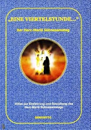 "Eine Viertelstunde.": Der Herz-Mariä Sühnesamstag. Im Anhang: Herz-Marienweihe. Herz-Jesu Freita...