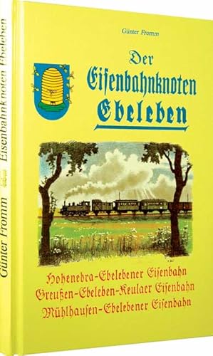 Bild des Verkufers fr Der Eisenbahnknoten Ebeleben: Die Geschichte der Hohenebra- Ebelebener Eisenbahn, der Mhlhausen-Ebelebener Eisenbahn und der Greuen-Ebeleben-Keulaer Eisenbahn zum Verkauf von Antiquariat Armebooks