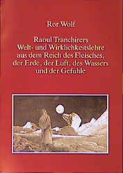 Bild des Verkufers fr Raoul Tranchirers Welt- und Wirklichkeitslehre aus dem Reich des Fleisches, der Erde, der Luft, des Wassers und der Gefhle zum Verkauf von Antiquariat Armebooks