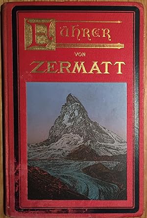 Führer von Zermatt und Umgebungen. Beschreibung - Geschichte - Sagen.