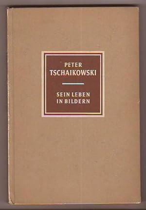 Peter Tschaikowski 1840-1893. Sein Leben in Bildern.