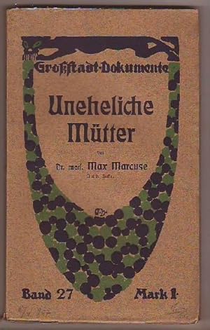 Uneheliche Mütter. Von Dr. med. Max Marcuse, Arzt in Berlin.