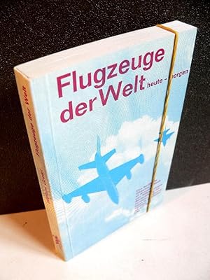 Flugzeuge der Welt - heute, morgen. Beschreibung von 150 Flugzeugtypen mit 271 Abbildungen [auf U...