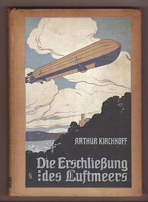 Die Erschließung des Luftmeers. Luftschiffahrt und Flugtechnik in ihrer Entwicklung und ihrem heu...