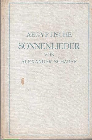 Aegyptische Sonnenlieder. Übersetzt und eingeleitet von Alexander Scharff / Alexander Scharff; Ku...