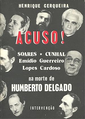 ACUSO! SOARES, CUNHAL, EMÍDIO GUERREIRO, LOPES CARDOSO NA MORTE DE HUMBERTO DELGADO