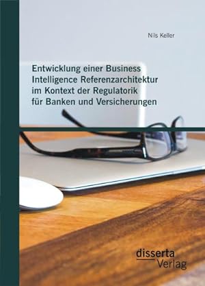 Immagine del venditore per Entwicklung einer Business Intelligence Referenzarchitektur im Kontext der Regulatorik fr Banken und Versicherungen venduto da AHA-BUCH GmbH