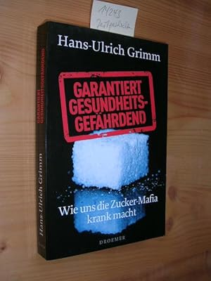 Garantiert gesundheitsgefährdend. Wie uns die Zucker-Mafia krank macht.