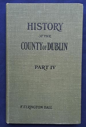 A History of the County of Dublin - The People, Parishes and Antiquities from the Earliest Times ...