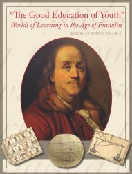 GOOD EDUCATION OF YOUTH": WORLDS OF LEARNING IN THE AGE OF FRANKLIN.|"THE