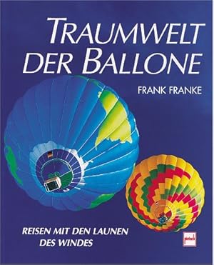 Traumwelt der Ballone : Reisen mit den Launen des Windes.