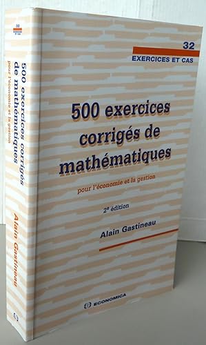 500 EXERCICES CORRIGES DE MATHEMATIQUES POUR L'ECONOMIE ET LA GESTION (2E EDITION)
