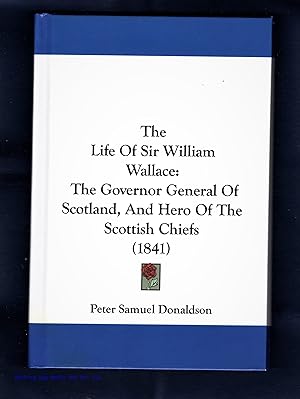 The Life Of Sir William Wallace: The Governor General Of Scotland, And Hero Of The Scottish Chief...