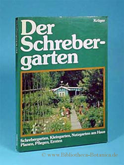 Der Schrebergarten. Schrebergarten, Kleingarten, Nutzgarten am Haus. Planen, Pflegen, Ernten.