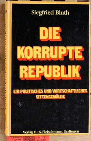 Bild des Verkufers fr Die korrupte Republik : Ein politisches und wirtschaftliches Sittengemlde. zum Verkauf von Baues Verlag Rainer Baues 