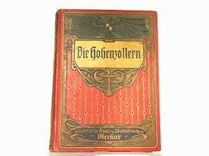 Die Hohenzollern. Geschichte Brandenburg-Preußens und des Deutschen Reiches unter den Hohenzollern.