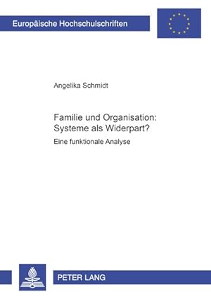 Seller image for Familie und Organisation: Systeme als Widerpart? Eine funktionale Analyse. (=Europ. Hochschulschriften; Reihe V: Volks- u. Betriebswirtsch.; Bd. 2809). for sale by Antiquariat Thomas Haker GmbH & Co. KG